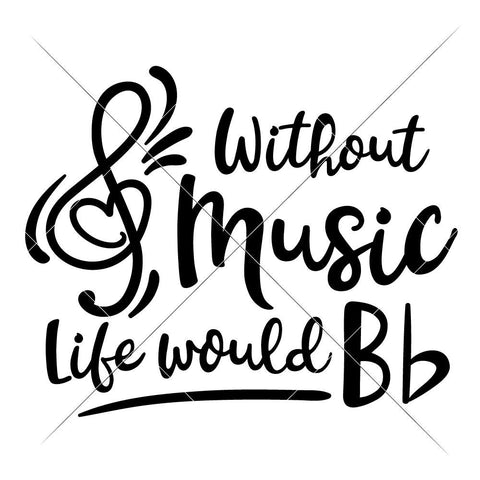 Without Music Life would be Bb flat - Band Teacher Appreciation SVG SVG Chameleon Cuttables 