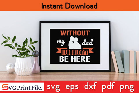 Without My Dad Fathers Day SVG PNG Cricut File SVG SVG Print File 