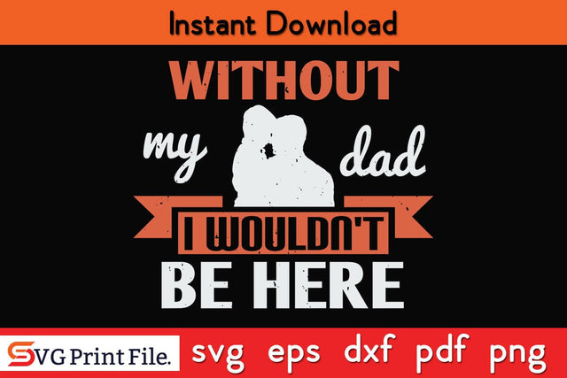 Without My Dad Fathers Day SVG PNG Cricut File SVG SVG Print File 
