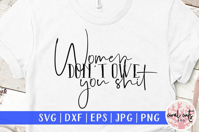 Women don't owe you shit - Women Empowerment SVG EPS DXF PNG File SVG CoralCutsSVG 
