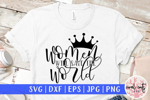 Women will save the world - Women Empowerment Svg EPS DXF PNG File SVG CoralCutsSVG 