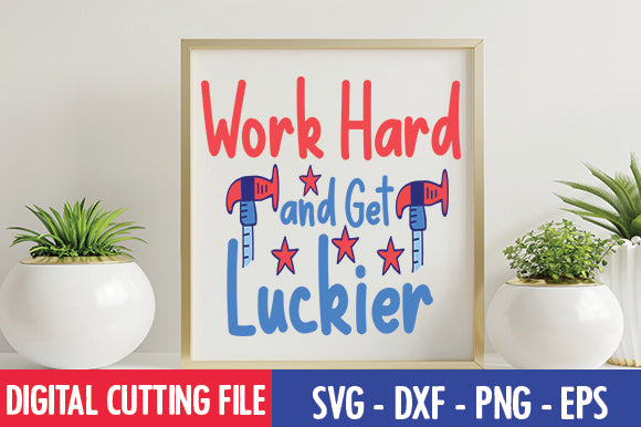 Work Hard and Get Luckier SVG SVG thesvgfactory 