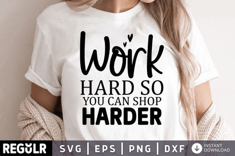 Work hard so you can shop harder SVG SVG Regulrcrative 