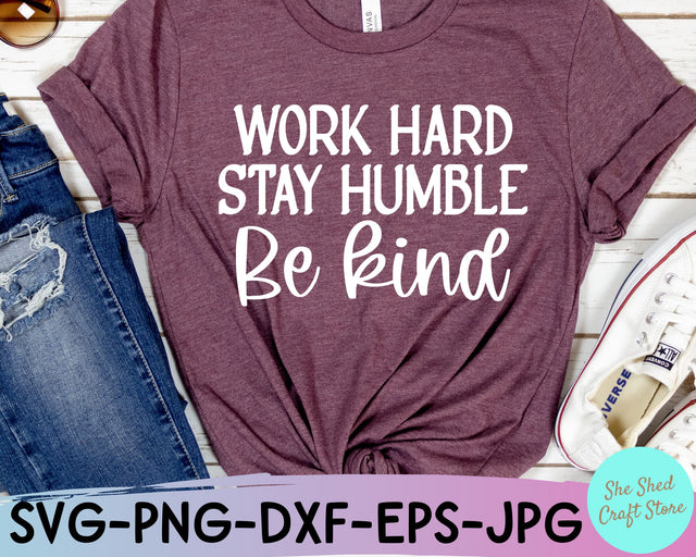 Work Hard, Stay Humble, Be Kind SVG, Kindness Svg, Teacher Svg SVG She Shed Craft Store 