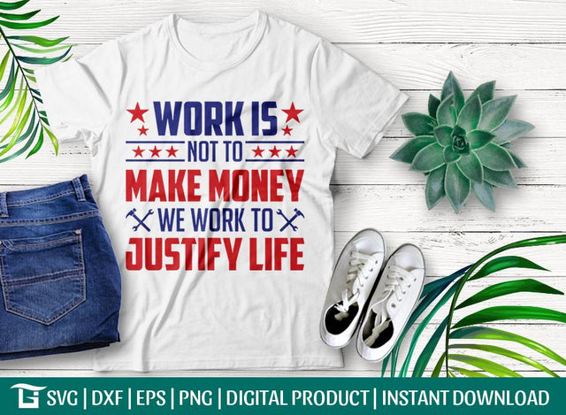 Work Is Not To Make Money We Work To Justify Life Svg Cut File, American Holiday Svg, Tshirt Design, SVG ETC Craft 