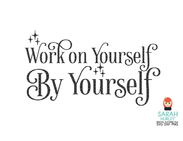 Work On Yourself By Yourself SVG Sarah Hurley 