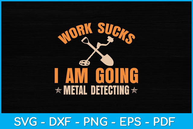 Work Sucks I Am Going Metal Detecting Svg Design SVG artprintfile 
