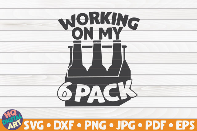 Working on my 6 pack SVG | Beer quote SVG HQDigitalArt 