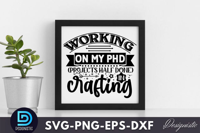 Working on my PHD (projects half done) in crafting, Crafting Svg Design SVG DESIGNISTIC 
