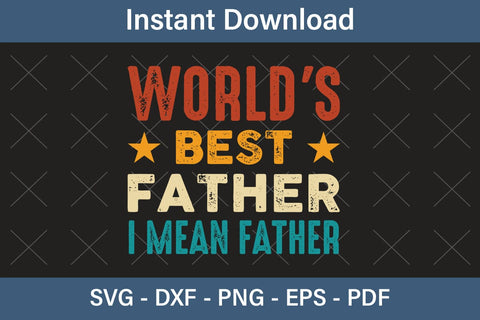 World`s Best Father I Mean Father, Fathers Day Svg, Best Dad Ever Svg, Daddy Svg, Father Day Svg, Grandpa Svg, Papa Svg – Printable, Cricut & Silhouette SVG Debashish Barman 