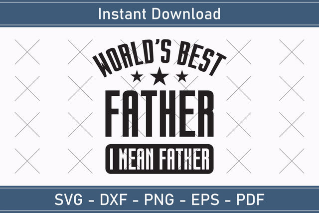 World`s Best Father I Mean Father, Fathers Day Svg, Best Dad Ever Svg, Daddy Svg, Father Day Svg, Grandpa Svg, Papa Svg – Printable, Cricut & Silhouette SVG Debashish Barman 