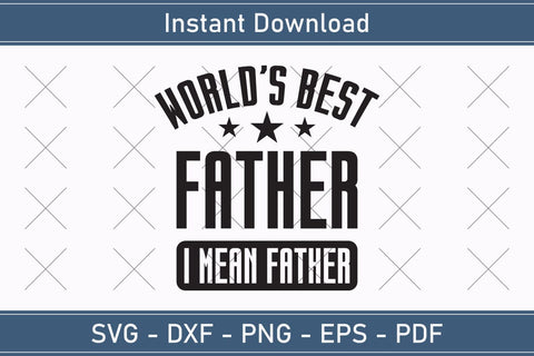 World`s Best Father I Mean Father, Fathers Day Svg, Best Dad Ever Svg, Daddy Svg, Father Day Svg, Grandpa Svg, Papa Svg – Printable, Cricut & Silhouette SVG Debashish Barman 