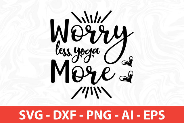 Worry Less Yoga More svg SVG nirmal108roy 
