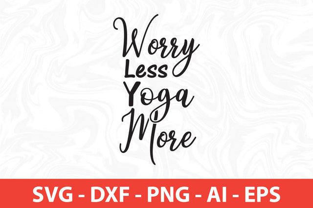 Worry Less Yoga More svg SVG orpitasn 