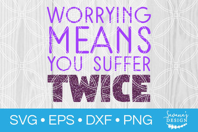 Worrying Means You Suffer Twice SVG SavanasDesign 