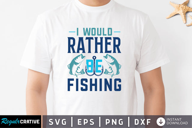 Would rather be fishing SVG SVG Regulrcrative 