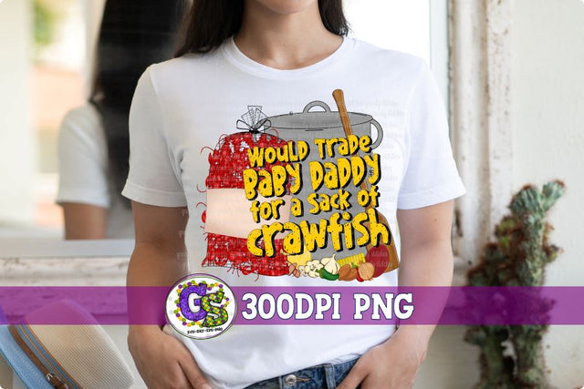 Would Trade Baby Daddy for a Sack of Crawfish PNG Sublimation Greedy Stitches 
