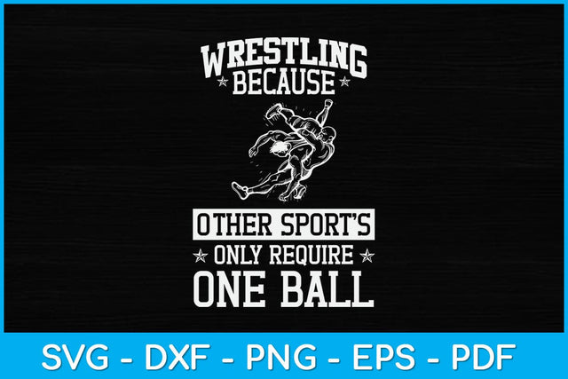 Wrestling Because Other Sports Only Require One Ball Svg Cutting File SVG artprintfile 