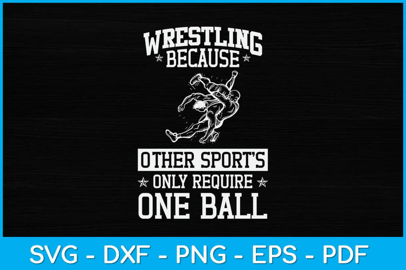Wrestling Because Other Sports Only Require One Ball Svg Cutting File SVG artprintfile 