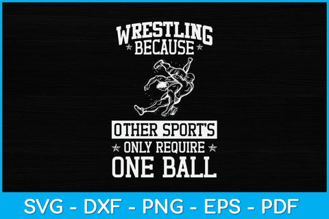 Wrestling Because Other Sports Only Require One Ball Svg Cutting File SVG artprintfile 
