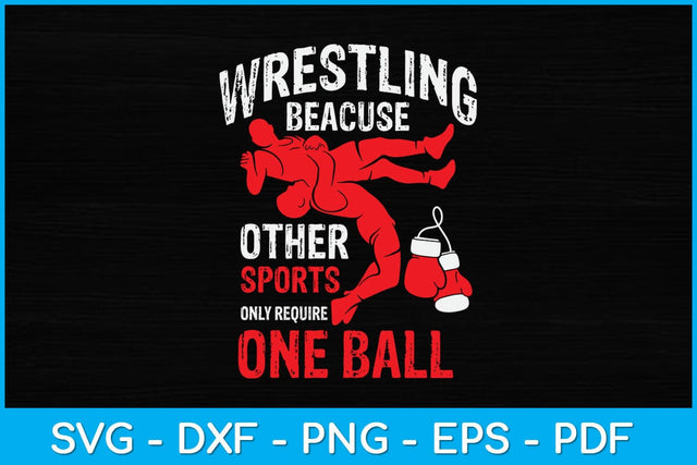 Wrestling Because Other Sports Only Require One Ball Svg Cutting File SVG artprintfile 