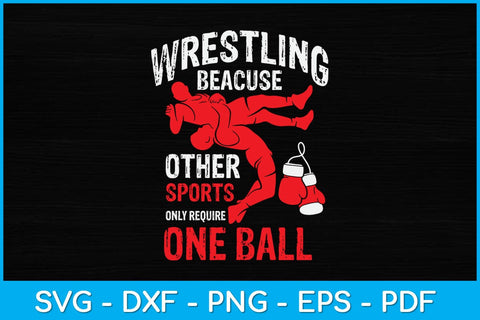Wrestling Because Other Sports Only Require One Ball Svg Cutting File SVG artprintfile 