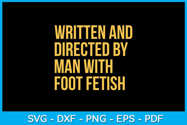 Written And Directed By Man With Foot Fetish SVG PNG PDF Cut File SVG Creativedesigntee 