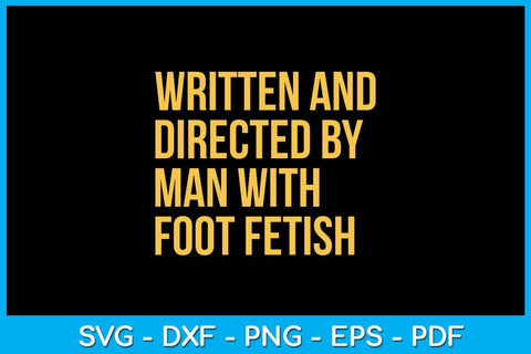 Written And Directed By Man With Foot Fetish SVG PNG PDF Cut File SVG Creativedesigntee 