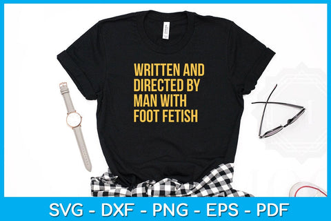 Written And Directed By Man With Foot Fetish SVG PNG PDF Cut File SVG Creativedesigntee 