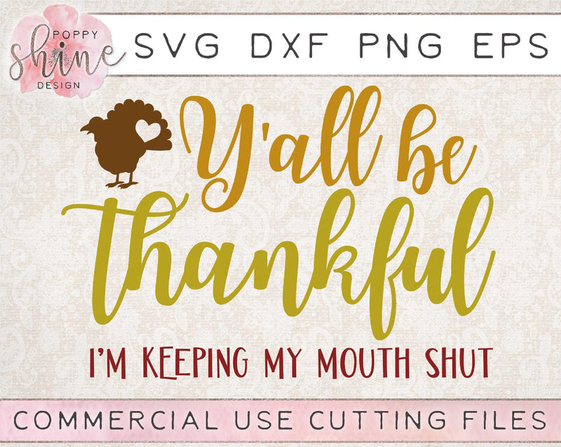 Y'all Be Thankful I'm Keeping My Mouth Shut SVG Poppy Shine Design 