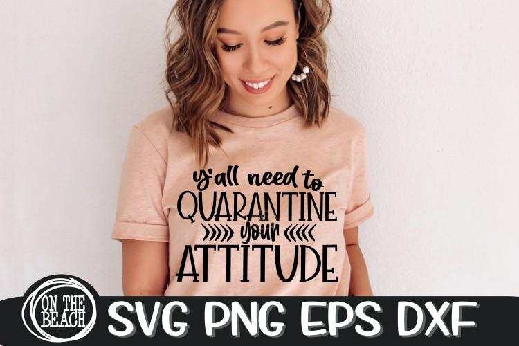 Y'all Need To QUARANTINE Your ATTITUDE - SVG PNE EPS DXF SVG On the Beach Boutique 