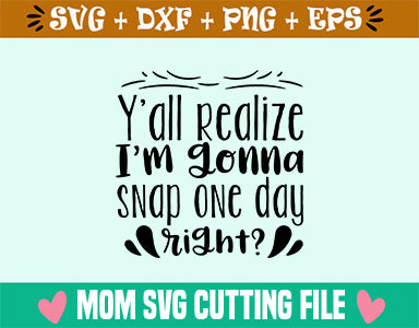 Y'all realize I'm gonna snap one day right- SVG SVG Studio 