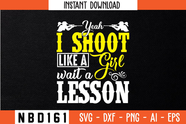yeah,i shoot like a girl wait a lesson T-Shirt Design SVG Nbd161 