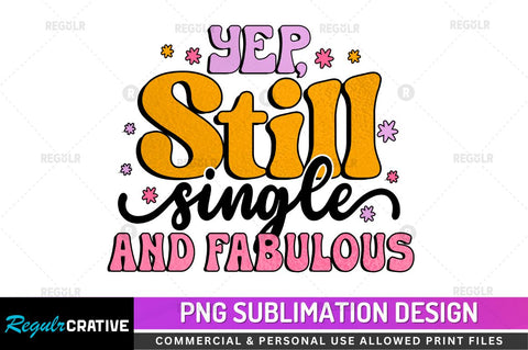 Yep still single and Sublimation PNG Sublimation Regulrcrative 