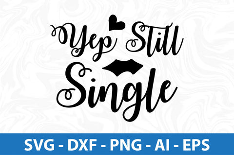 Yep Still Single svg SVG nirmal108roy 