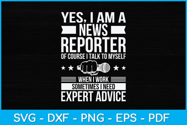 Yes I Am A News Reporter I Talk To Myself When I Work Svg Design SVG artprintfile 