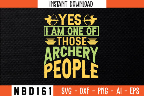 YES I AM ONE OF THOSE ARCHERY PEOPLE Svg Design SVG Nbd161 