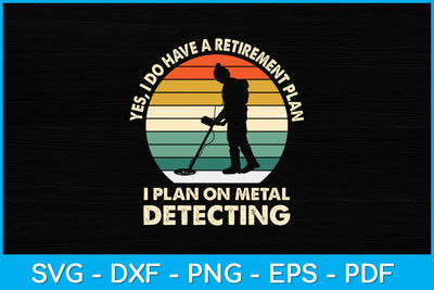 Yes I Do Have A Retirement Plan I Plan On Metal Detecting Svg File SVG artprintfile 