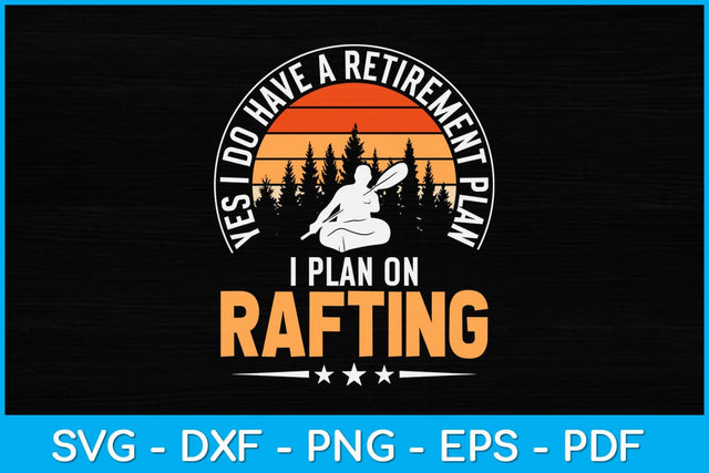 Yes I Do Have A Retirement Plan I Plan On Rafting Svg Cutting File SVG artprintfile 