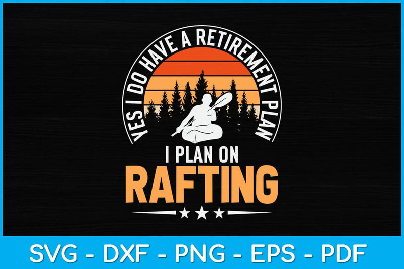Yes I Do Have A Retirement Plan I Plan On Rafting Svg Cutting File SVG artprintfile 