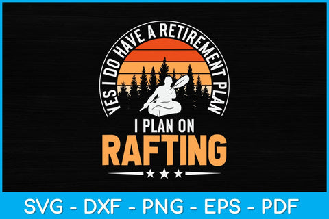 Yes I Do Have A Retirement Plan I Plan On Rafting Svg Cutting File SVG artprintfile 