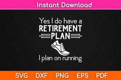 Yes I Do Have A Retirement Plan I Plan On Running Svg Design SVG artprintfile 