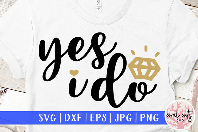 Yes I Do – Wedding SVG EPS DXF PNG Cutting Files SVG CoralCutsSVG 