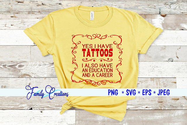 Yes I Have Tattoos I Also Have An Education And A Career SVG Family Creations 