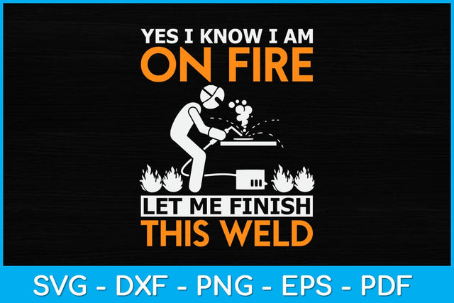 Yes I know I Am On Fire Let Me Finish This Weld Svg Design SVG artprintfile 