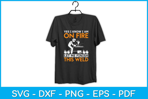 Yes I know I Am On Fire Let Me Finish This Weld Svg Design SVG artprintfile 