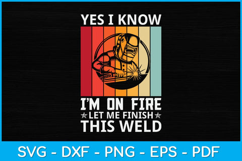 Yes I Know I'm On Fire Let Me Finish This Weld Svg Cutting File SVG artprintfile 