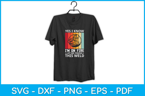 Yes I Know I'm On Fire Let Me Finish This Weld Svg Cutting File SVG artprintfile 