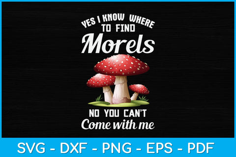 Yes I Know Where To Find Morels No You Can't Come With Me Svg Design SVG artprintfile 