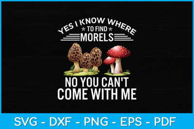 Yes I Know Where To Find The Morels No You Can't Come With Me Svg Design SVG artprintfile 